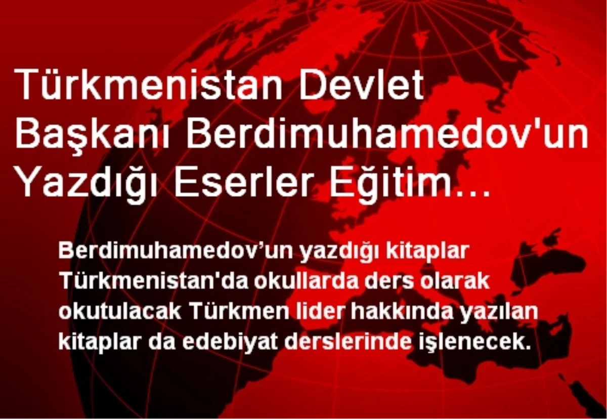 Türkmenistan Devlet Başkanı Berdimuhamedov\'un Yazdığı Eserler Eğitim Müfredatında