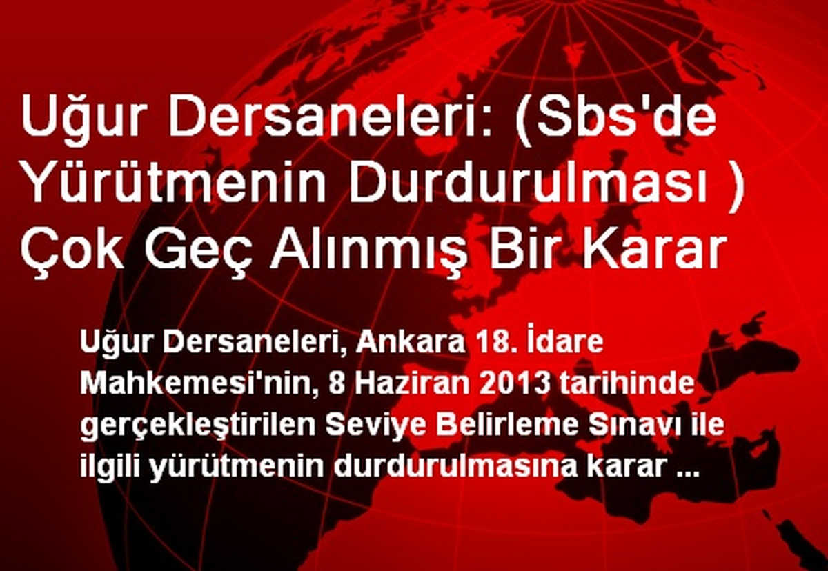 Uğur Dersaneleri: (Sbs\'de Yürütmenin Durdurulması ) Çok Geç Alınmış Bir Karar