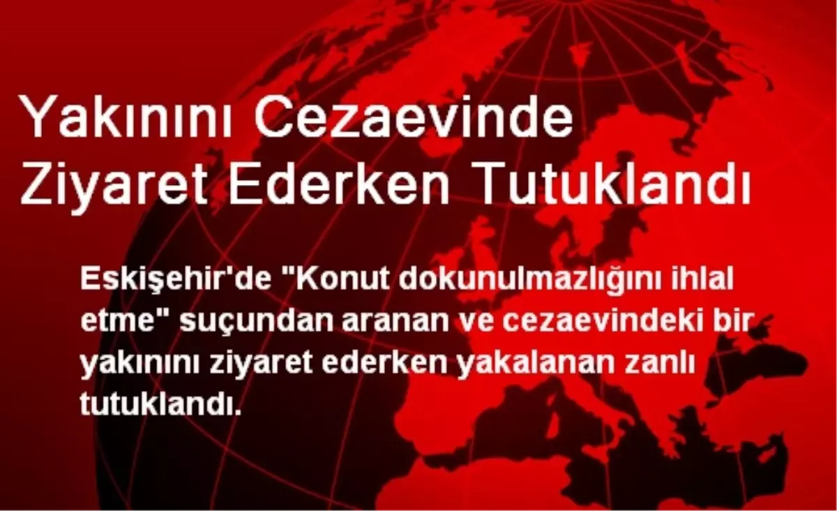 Yakınını Cezaevinde Ziyaret Ederken Tutuklandı