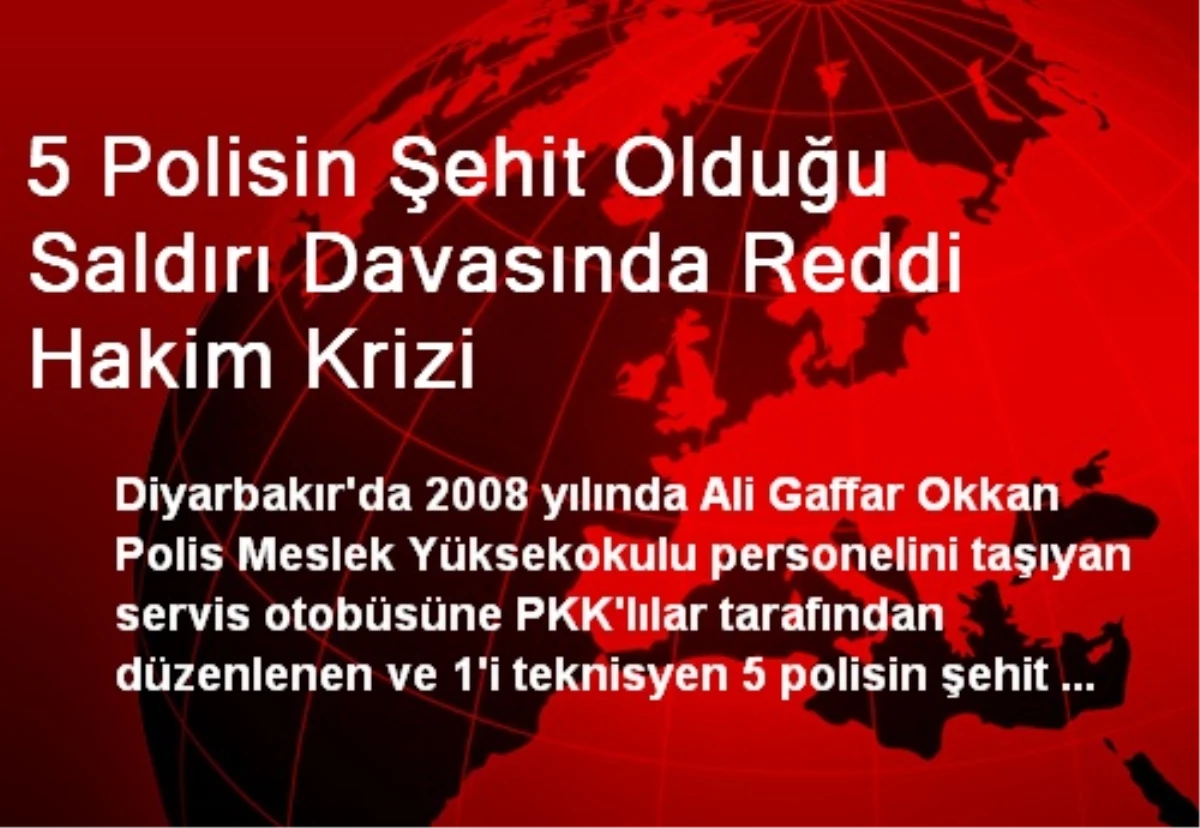 5 Polisin Şehit Olduğu Saldırı Davasında Reddi Hakim Krizi