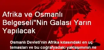 Afrika ve Osmanlı Belgeseli'Nin Galası Yarın Yapılacak