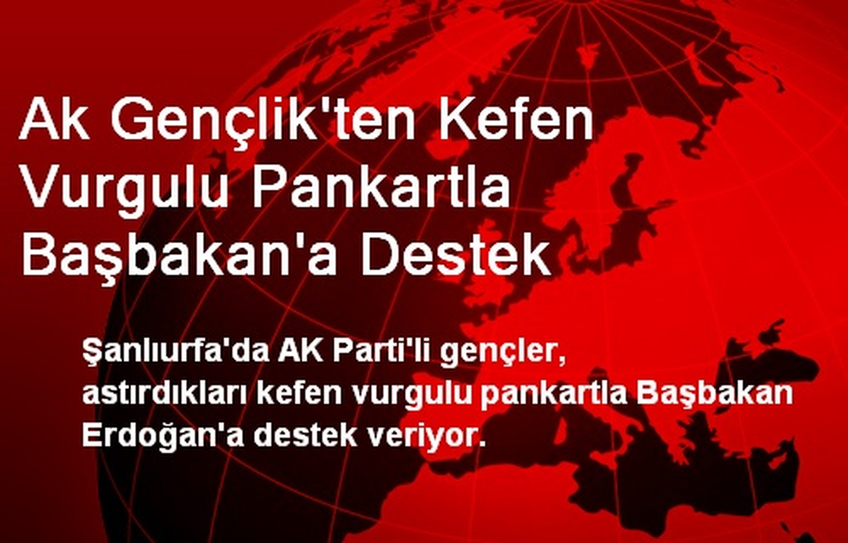 Ak Gençlik\'ten Kefen Vurgulu Pankartla Başbakan\'a Destek