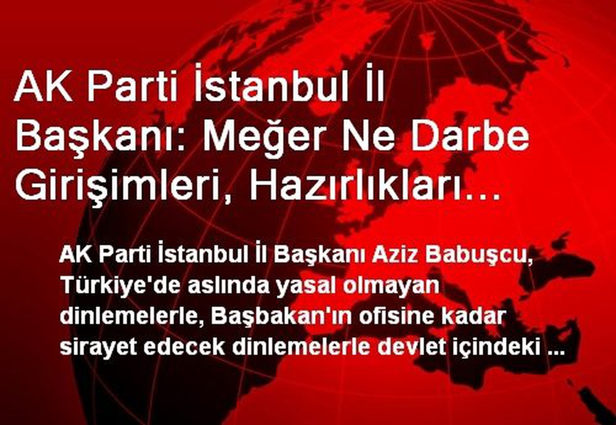 AK Parti İstanbul İl Başkanı: Meğer Ne Darbe Girişimleri, Hazırlıkları Yapılmış, Biz Yeni Görüyoruz