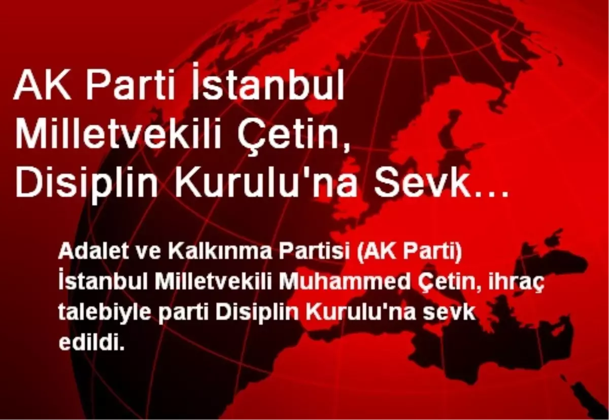 AK Parti İstanbul Milletvekili Çetin, Disiplin Kurulu\'na Sevk Edildi