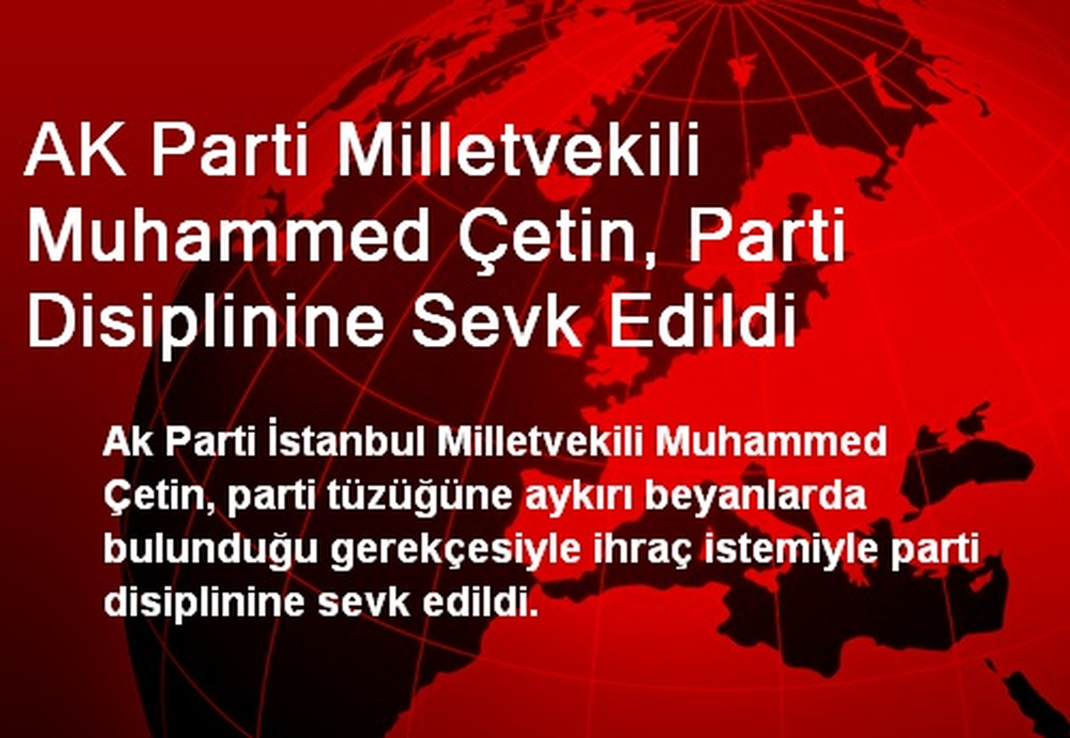AK Parti Milletvekili Muhammed Çetin, Parti Disiplinine Sevk Edildi