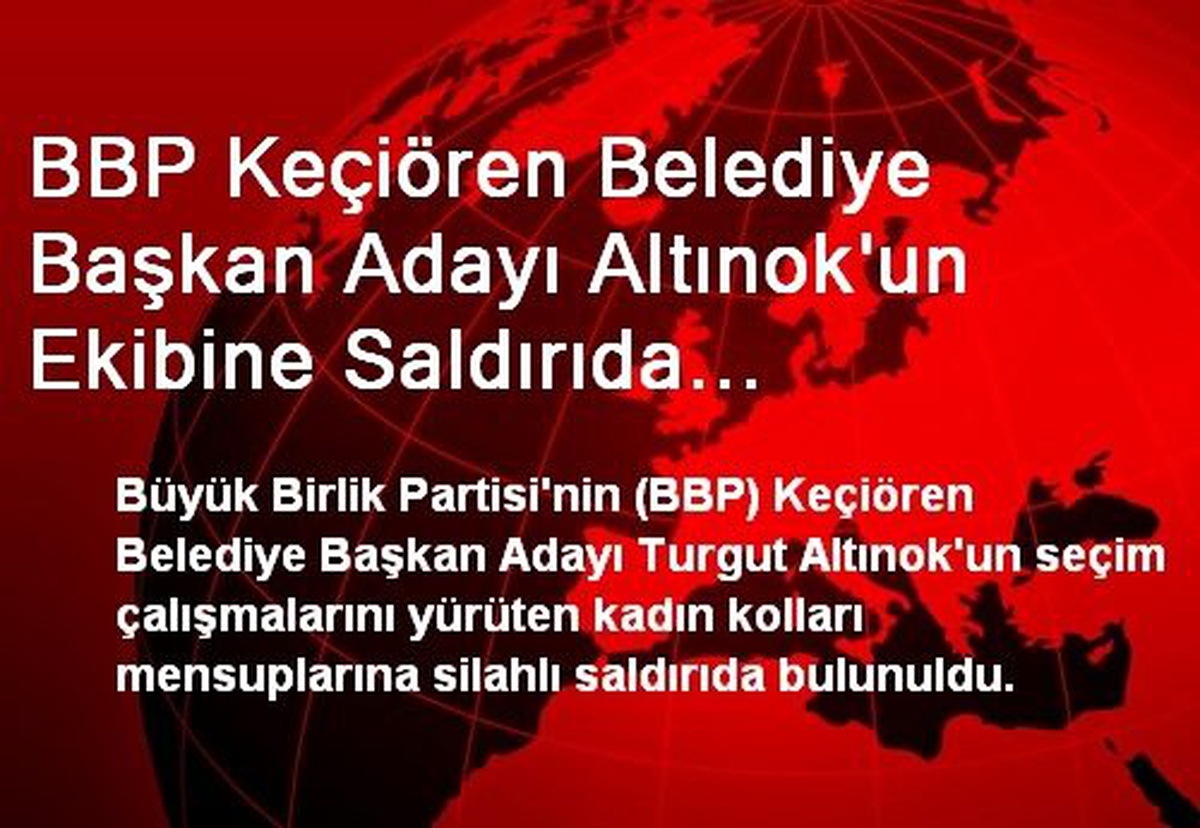 BBP Adayı Altınok\'un Ekibine Saldırı Düzenlendi