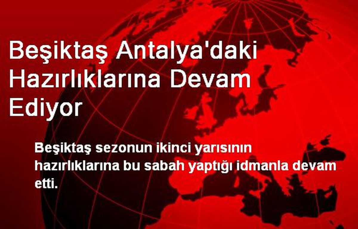 Beşiktaş Antalya\'daki Hazırlıklarına Devam Ediyor