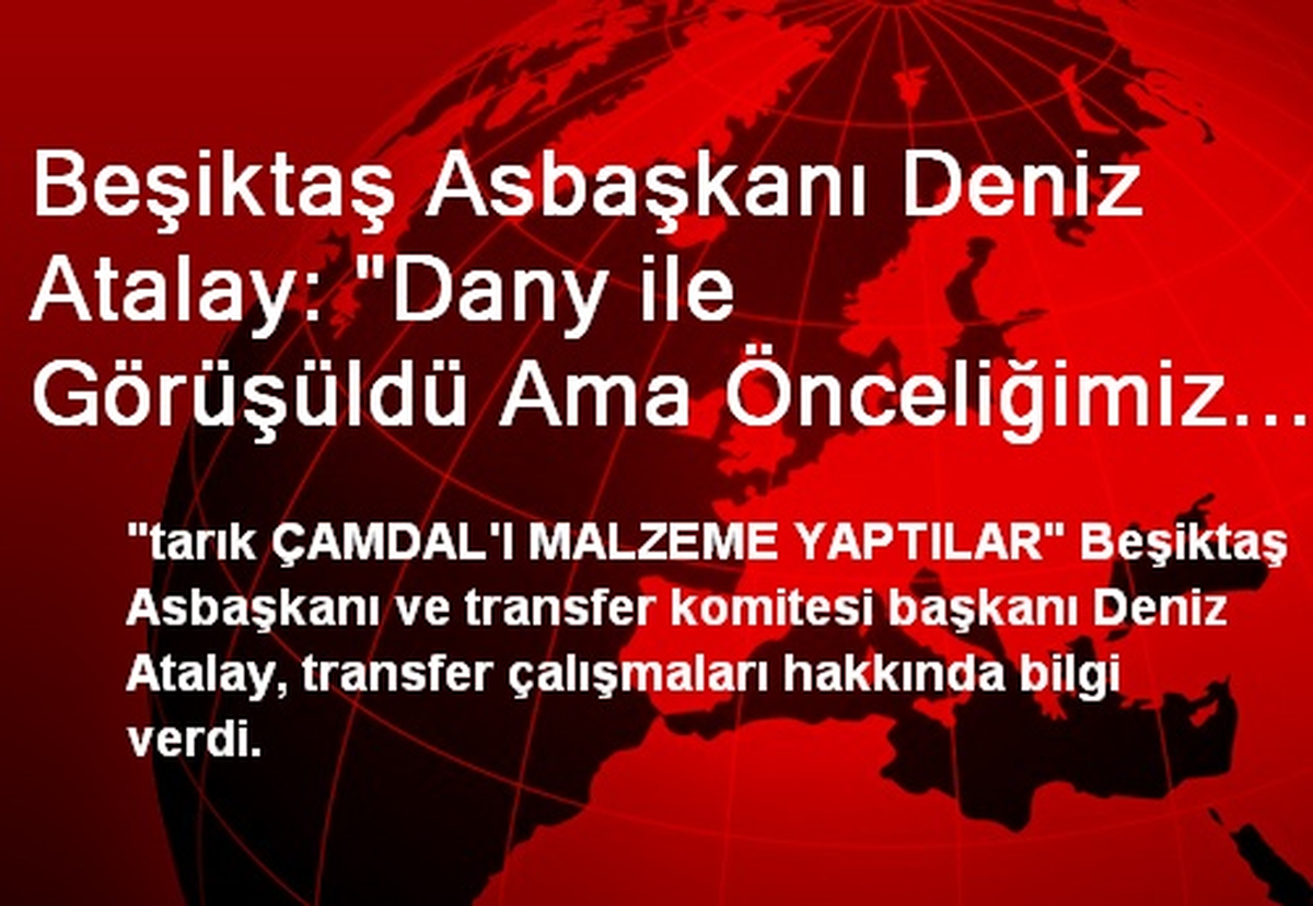 Beşiktaş Asbaşkanı Deniz Atalay: "Dany ile Görüşüldü Ama Önceliğimiz Başka İsimler"