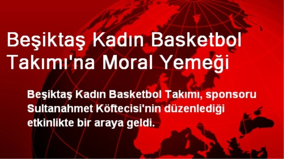 Beşiktaş Kadın Basketbol Takımı\'na Moral Yemeği
