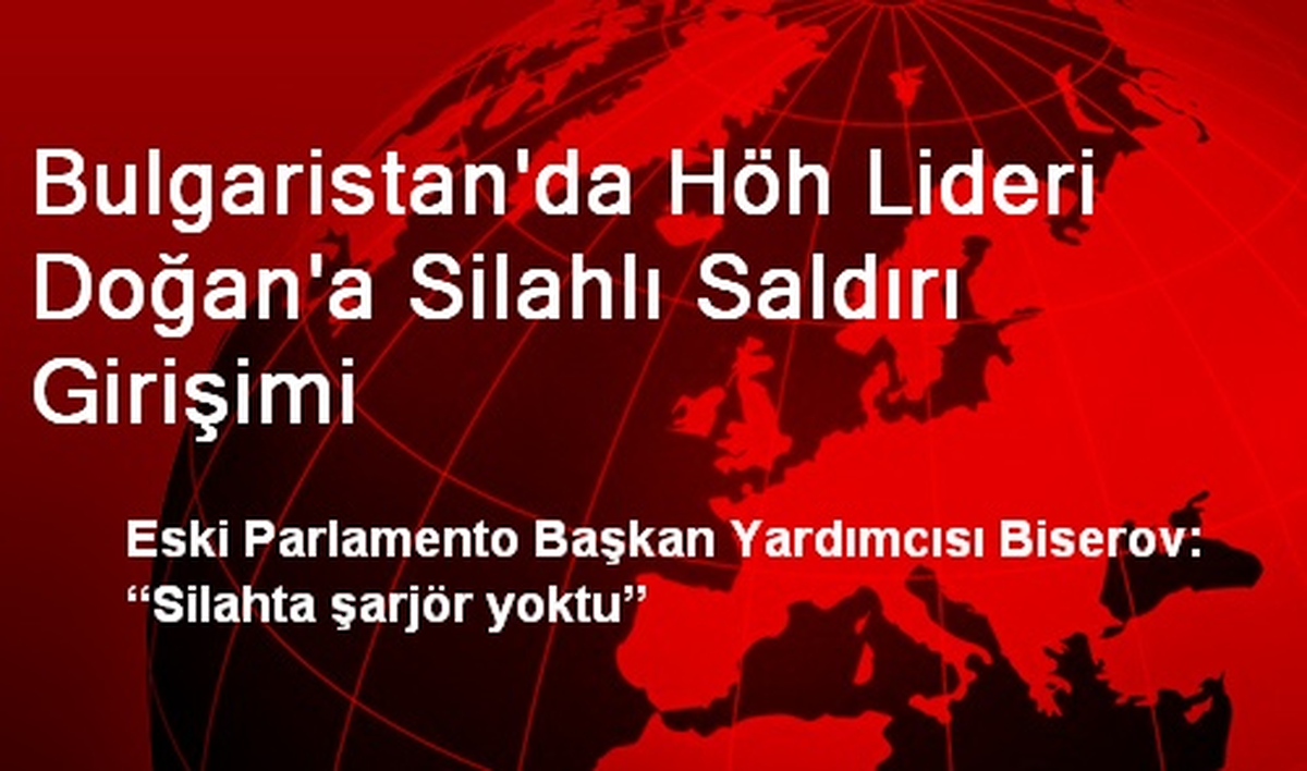 Bulgaristan\'da Höh Lideri Doğan\'a Silahlı Saldırı Girişimi