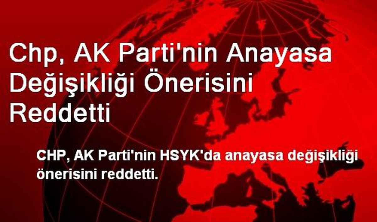 Chp, AK Parti\'nin Anayasa Değişikliği Önerisini Reddetti
