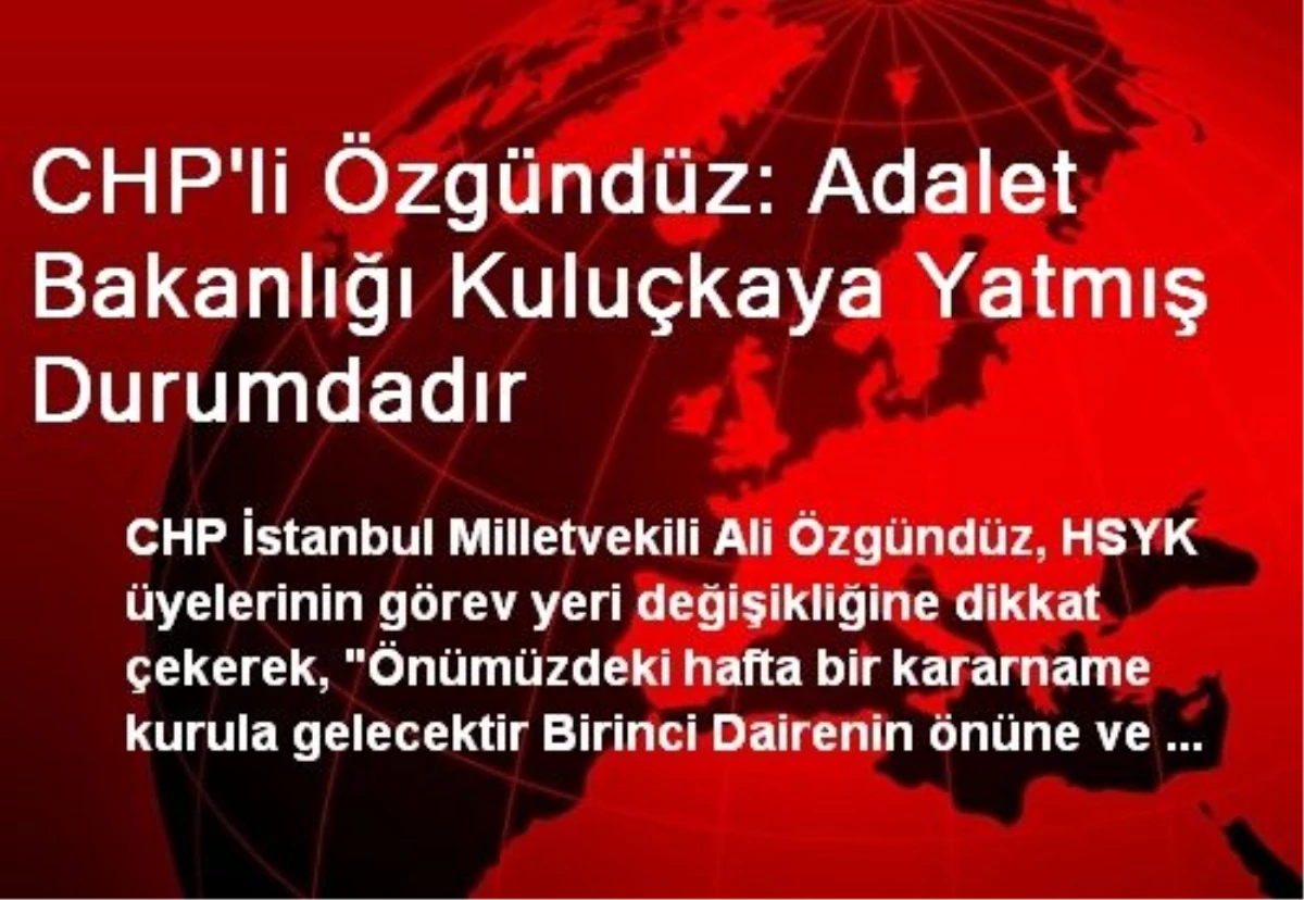 CHP\'li Özgündüz: Adalet Bakanlığı Kuluçkaya Yatmış Durumdadır