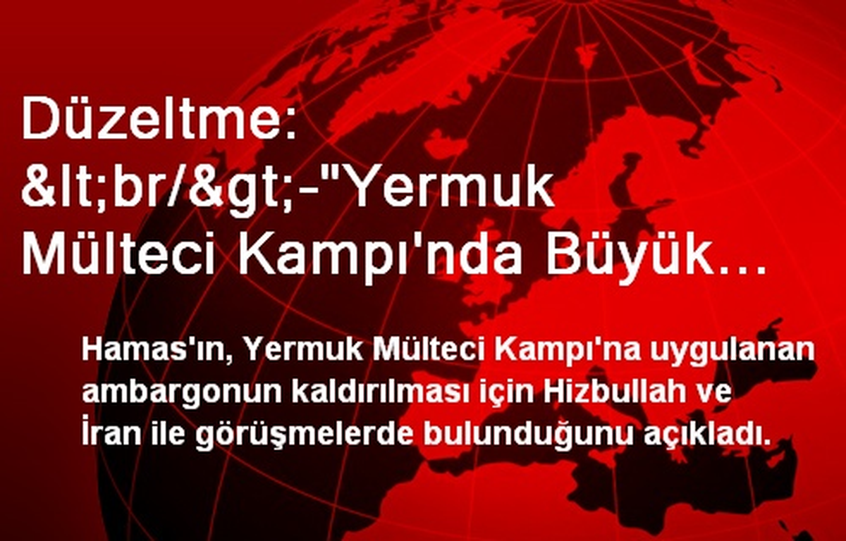 Düzeltme: <br/>-"Yermuk Mülteci Kampı\'nda Büyük Dram" Başlıklı Haberimizin 1. Paragrafında...
