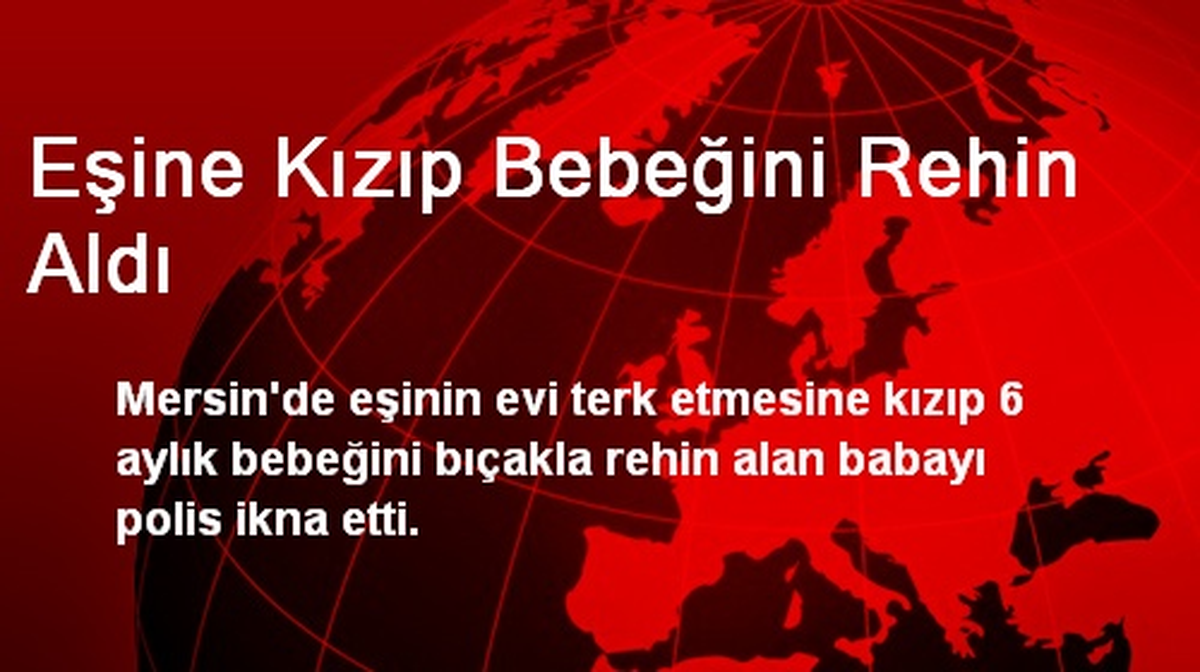 Eşine Kızıp Bebeğini Rehin Aldı