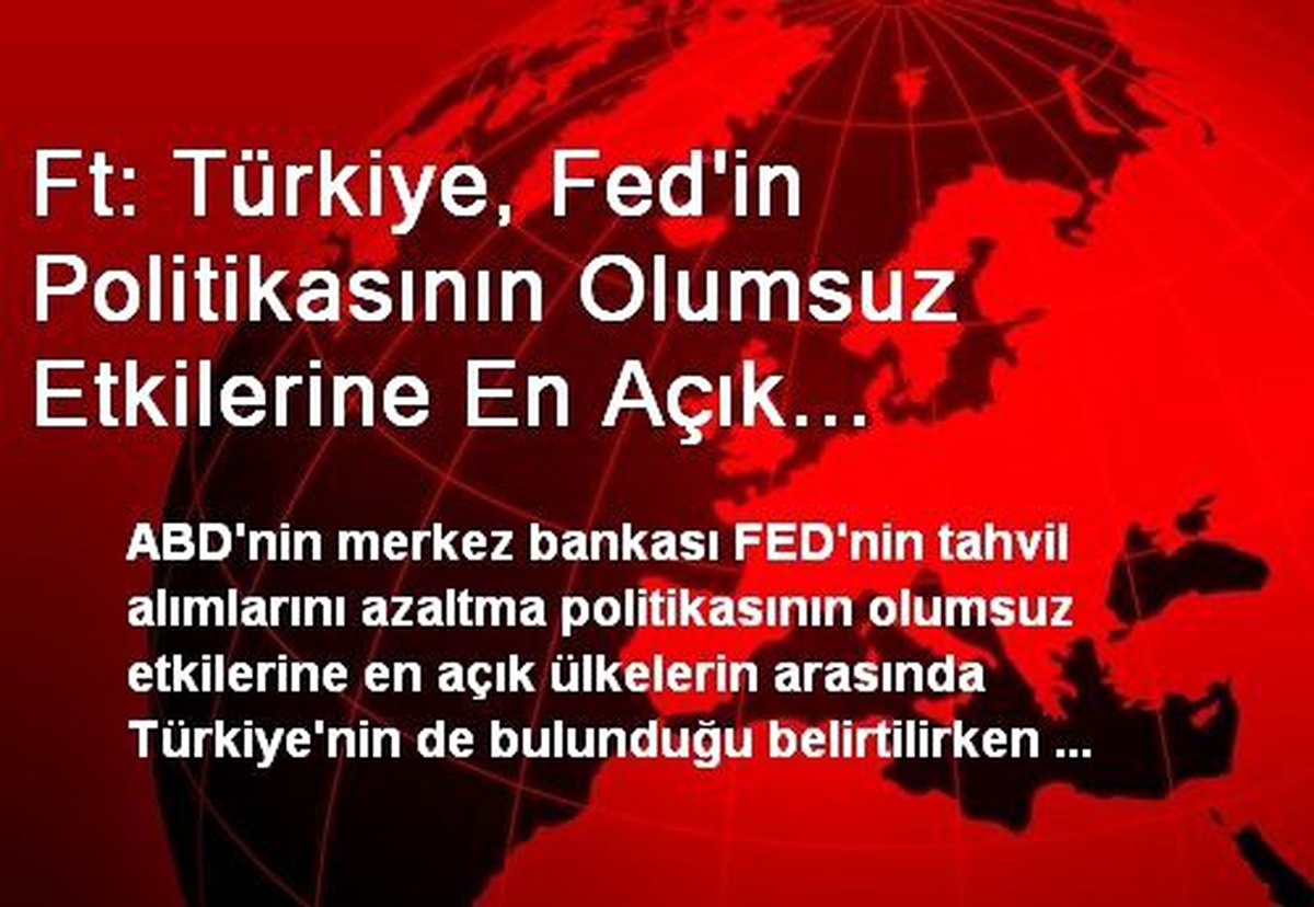 Ft: Türkiye, Fed\'in Politikasının Olumsuz Etkilerine En Açık Ülkelerden Biri