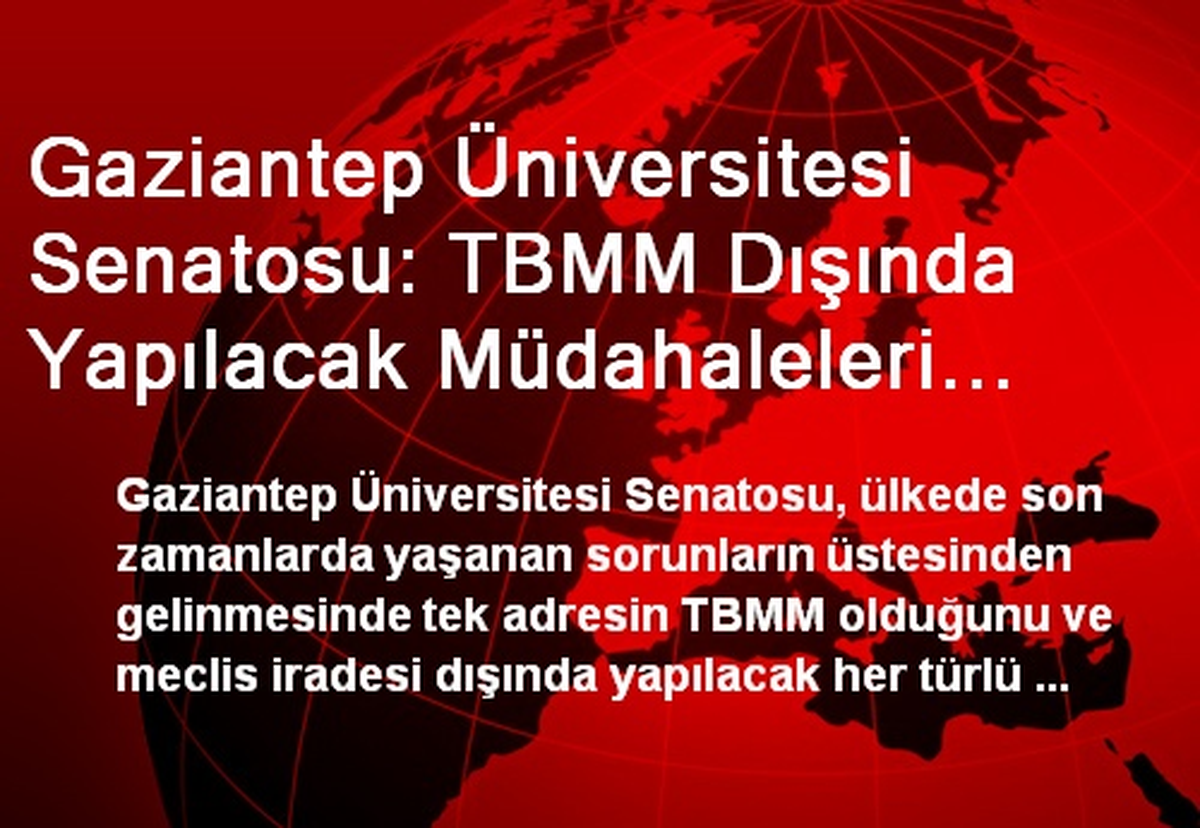 Gaziantep Üniversitesi Senatosu: TBMM Dışında Yapılacak Müdahaleleri Reddediyoruz