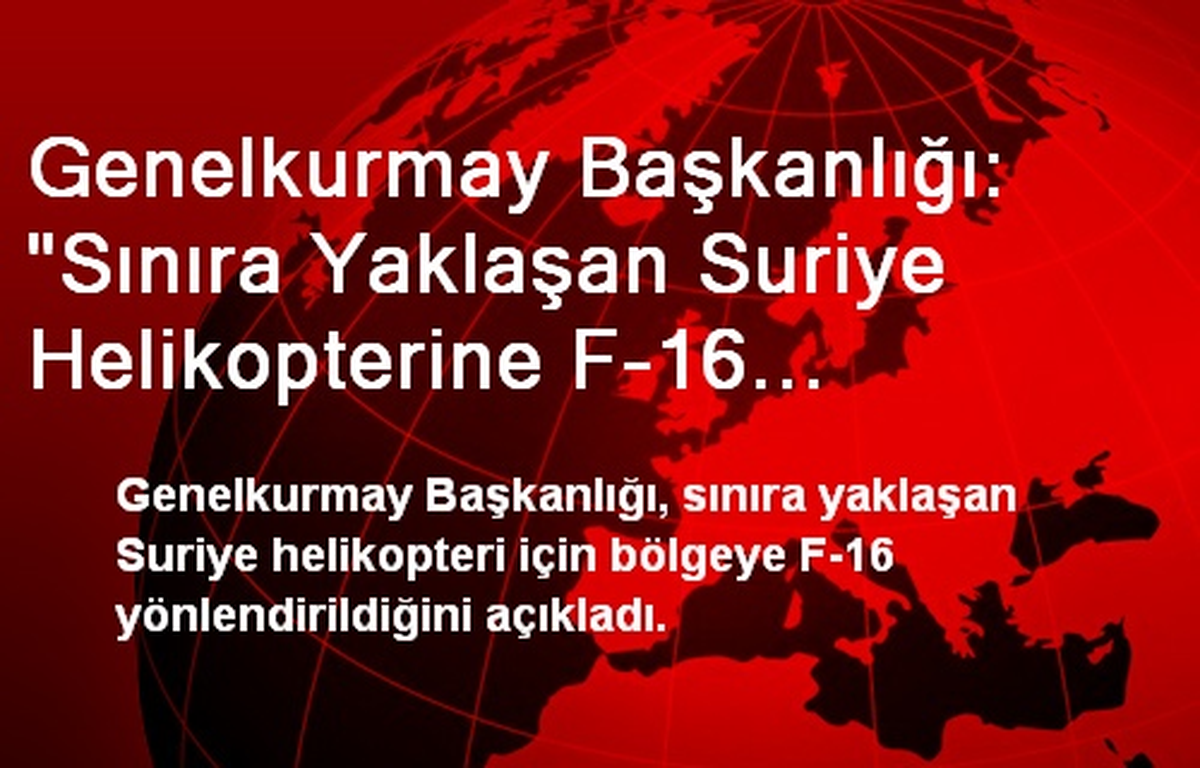 Genelkurmay Başkanlığı: "Sınıra Yaklaşan Suriye Helikopterine F-16 Yönlendirildi"
