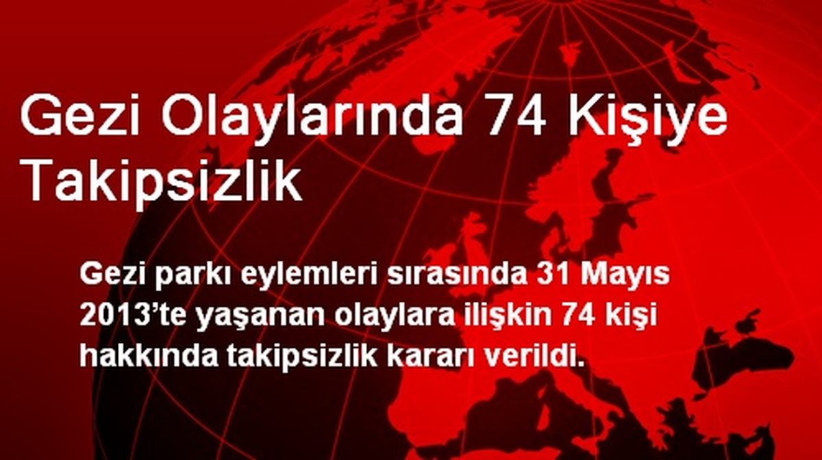 Gezi Olaylarında 74 Kişiye Takipsizlik