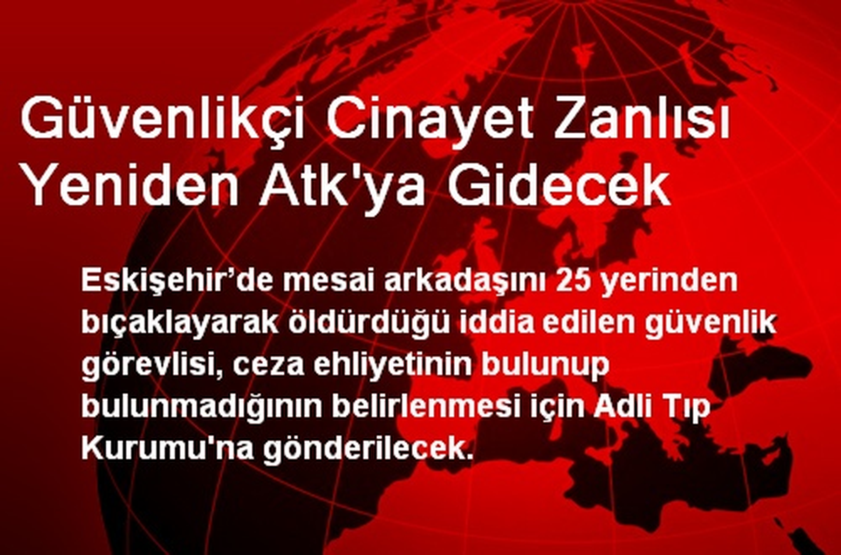 Güvenlikçi Cinayet Zanlısı Yeniden Atk\'ya Gidecek