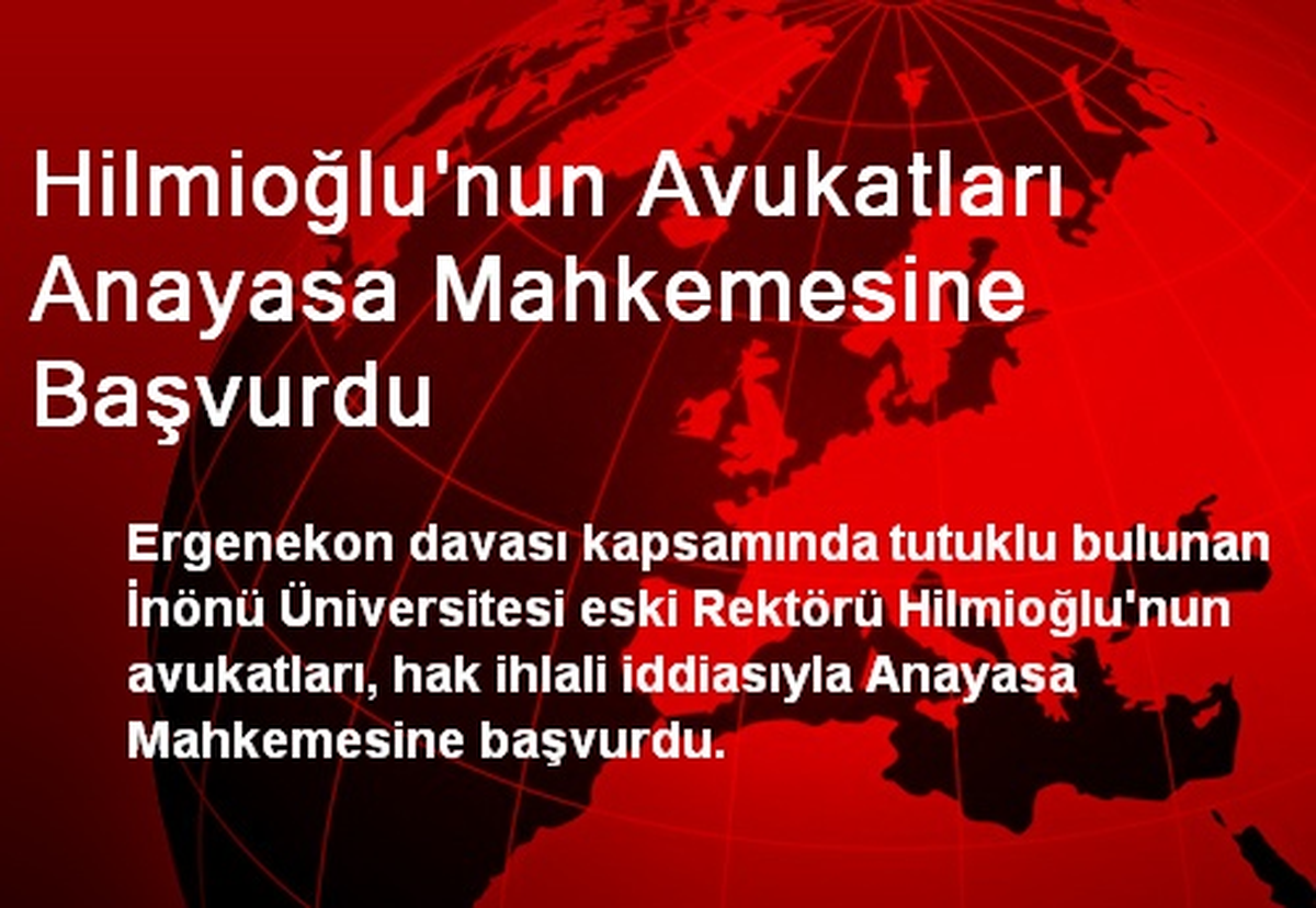 Hilmioğlu\'nun Avukatları Anayasa Mahkemesine Başvurdu