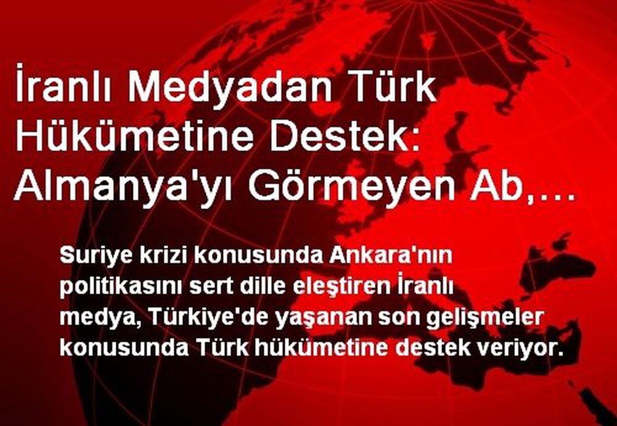İranlı Medyadan Türk Hükümetine Destek: Almanya\'yı Görmeyen Ab, Türkiye\'yi Gördü
