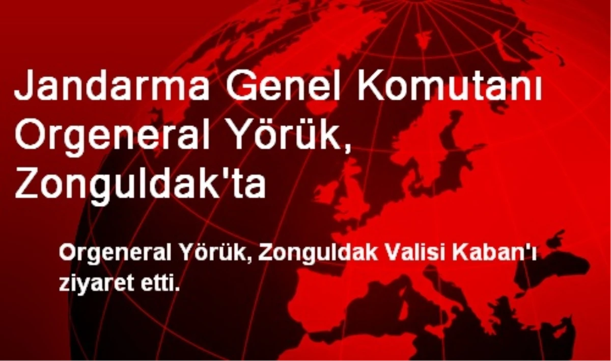 Jandarma Genel Komutanı Orgeneral Yörük, Zonguldak\'ta