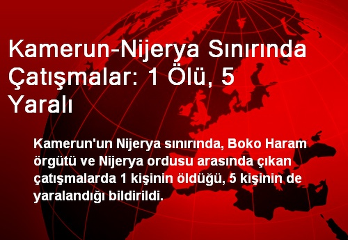 Kamerun-Nijerya Sınırında Çatışmalar: 1 Ölü, 5 Yaralı