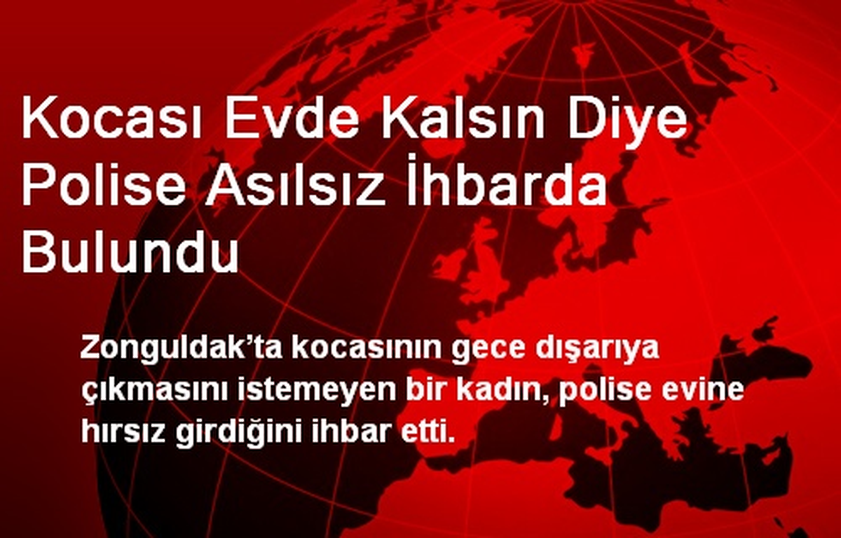 Kocası Evde Kalsın Diye Polise Asılsız İhbarda Bulundu