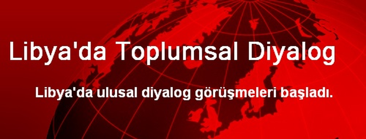 Libya\'da Ulusal Diyalog Görüşmeleri Başladı