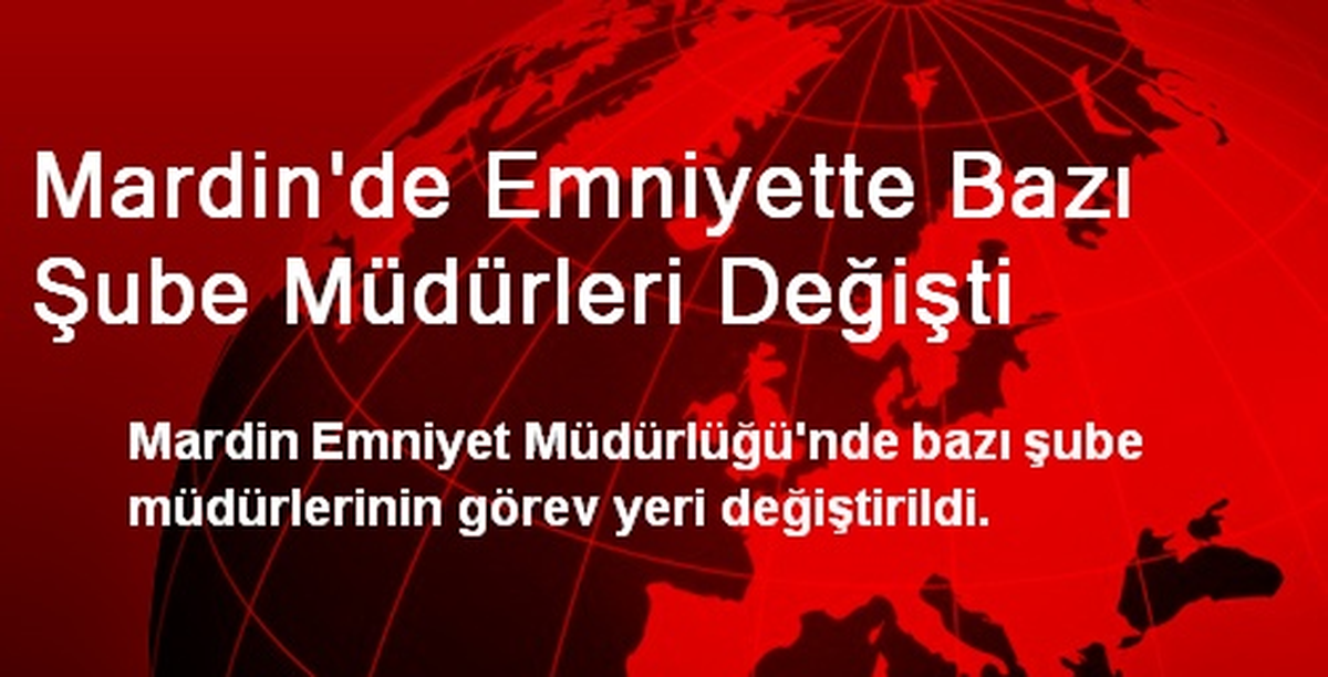 Mardin\'de Emniyette Bazı Şube Müdürleri Değişti