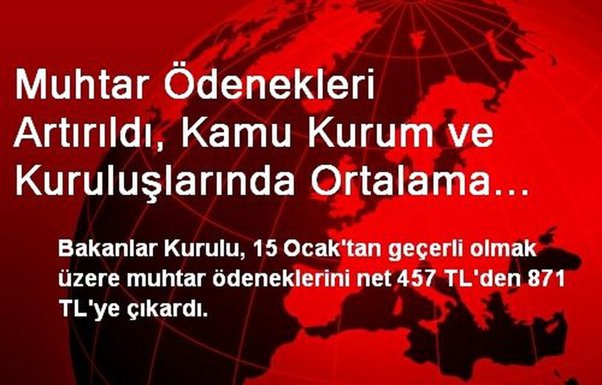 Muhtar Ödenekleri Artırıldı, Kamu Kurum ve Kuruluşlarında Ortalama Ücret Toplamı Üst Sınırı...