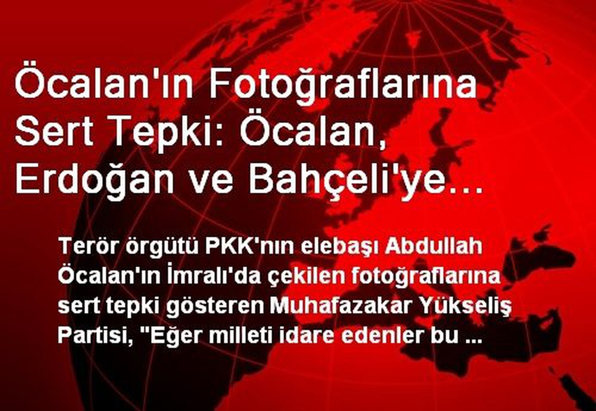 Öcalan\'ın Fotoğraflarına Sert Tepki: Öcalan, Erdoğan ve Bahçeli\'ye Albüm Yollasın