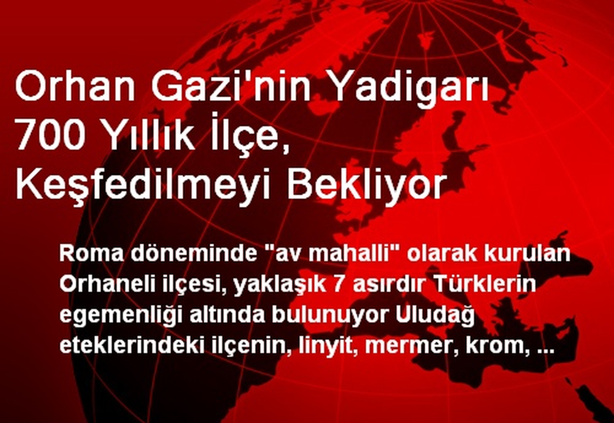 Orhan Gazi\'nin Yadigarı 700 Yıllık İlçe, Keşfedilmeyi Bekliyor