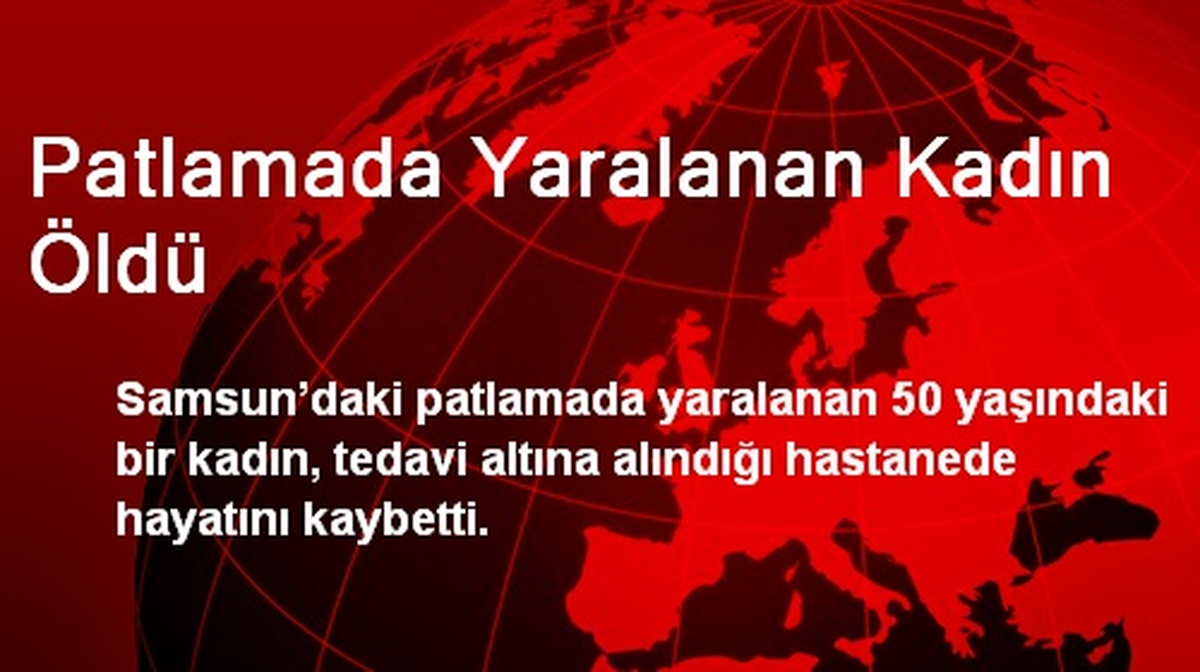 Patlamada Yaralanan Kadın Öldü
