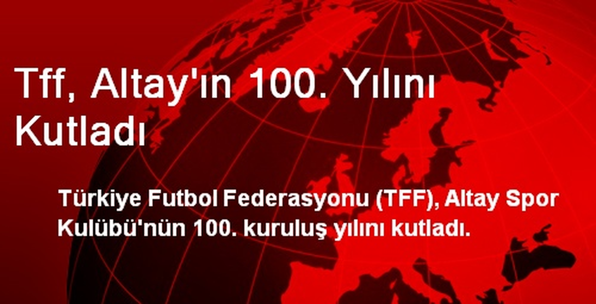 Tff, Altay\'ın 100. Yılını Kutladı