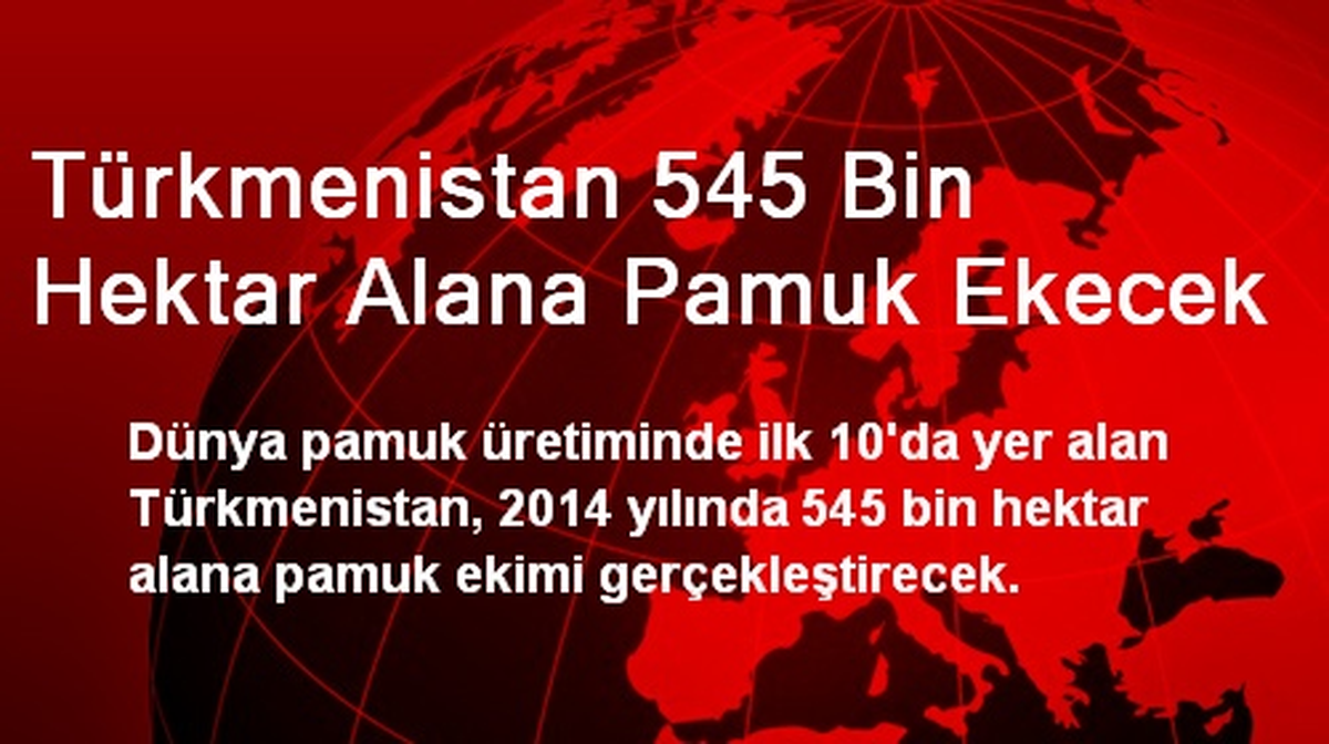 Türkmenistan 545 Bin Hektar Alana Pamuk Ekecek