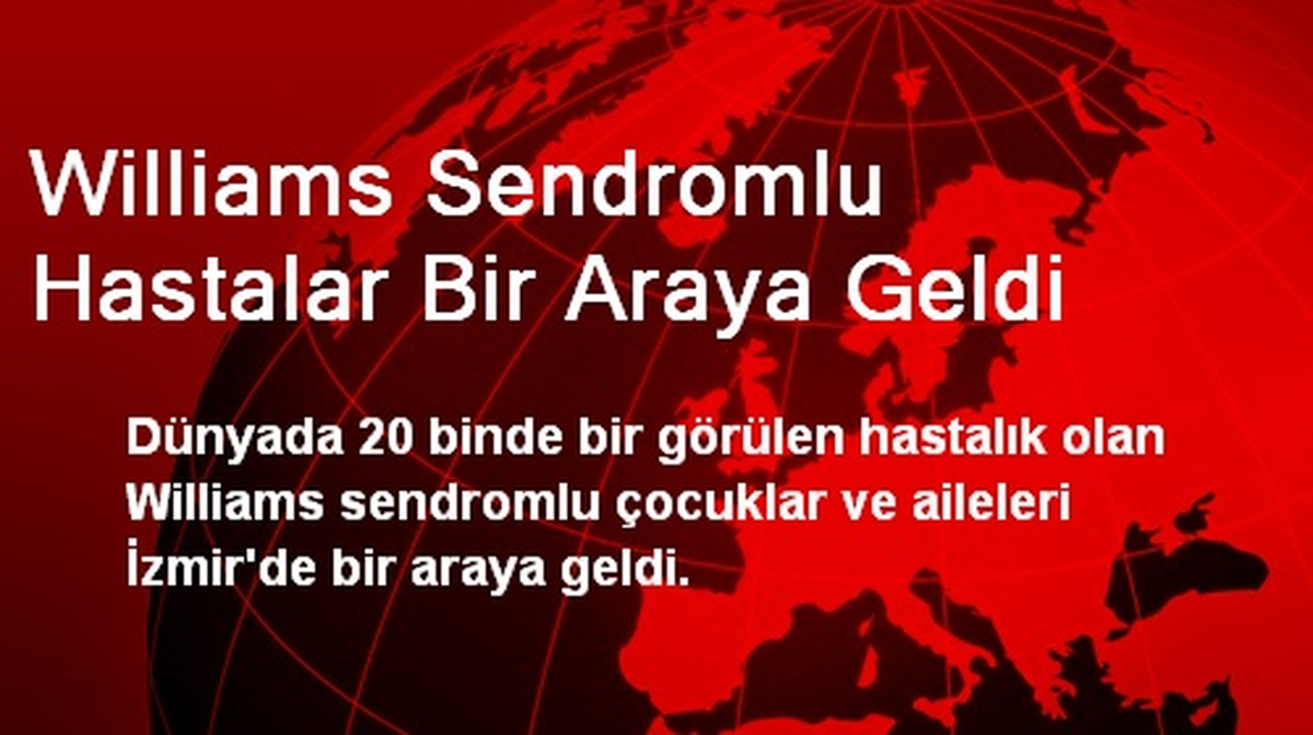 Williams Sendromlu Hastalar Bir Araya Geldi