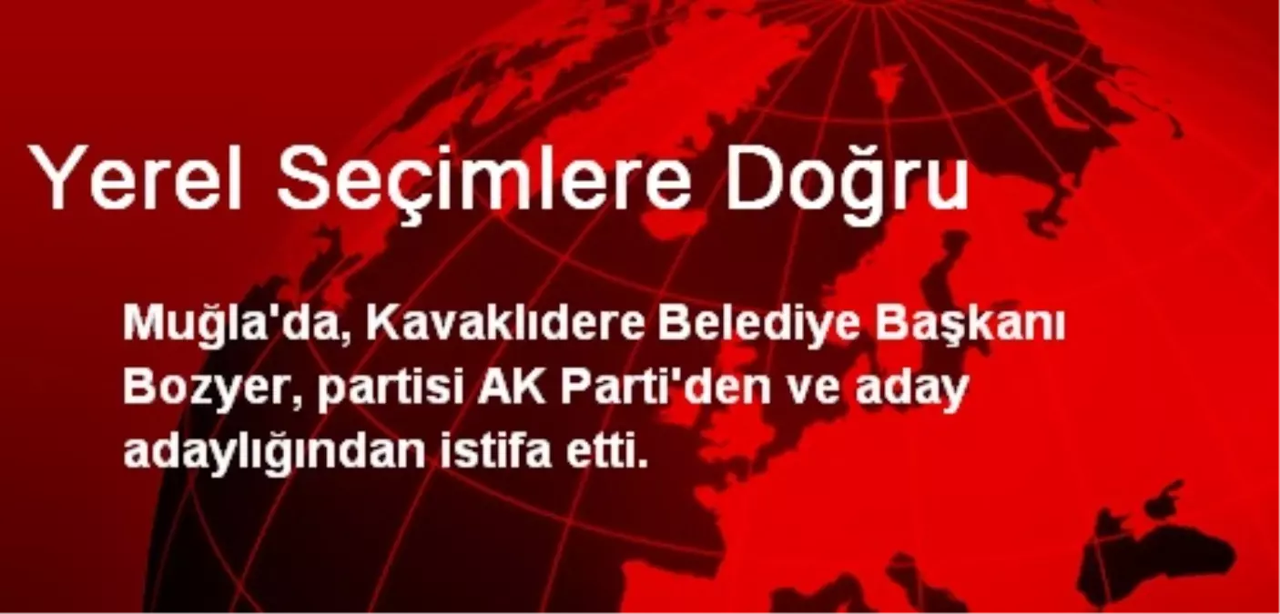 Kavaklıdere Belediye Başkanı Bozyer AK Parti\'den İstifa Etti