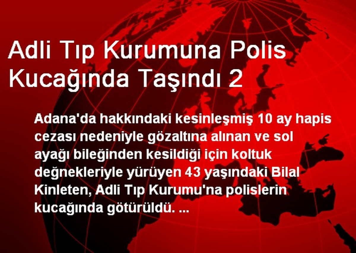 Adli Tıp Kurumuna Polis Kucağında Taşındı 2