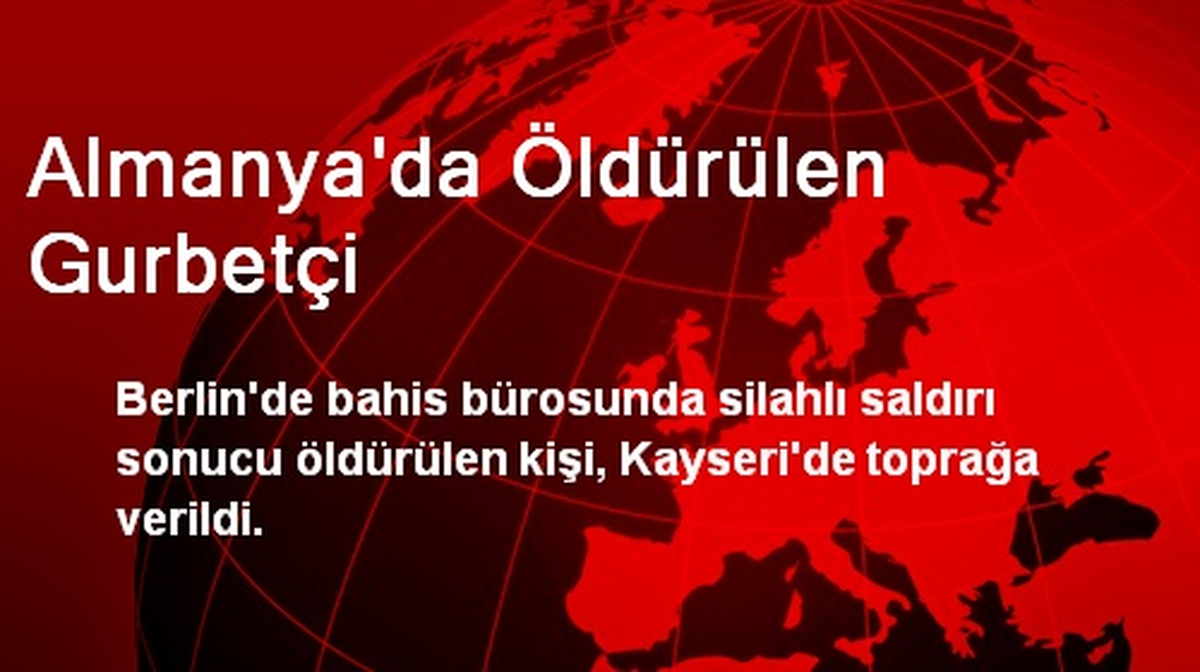 Almanya\'da Öldürülen Gurbetçi