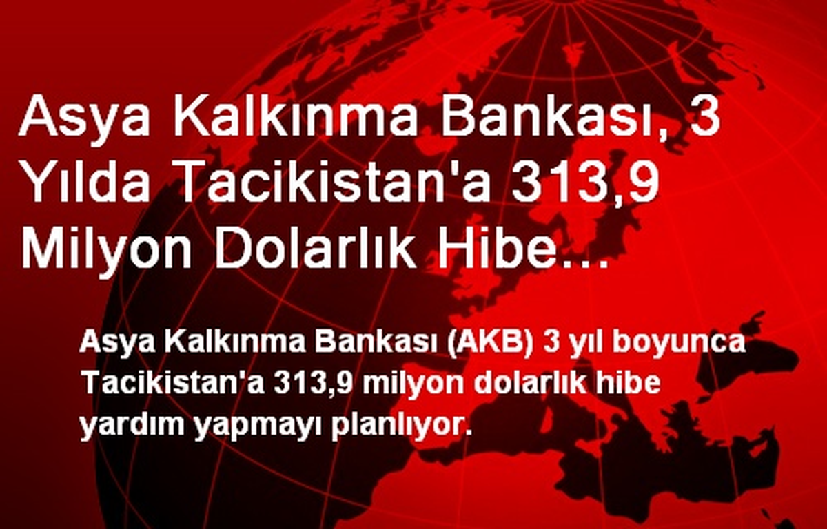 Asya Kalkınma Bankası, 3 Yılda Tacikistan\'a 313,9 Milyon Dolarlık Hibe Yardım Yapacak