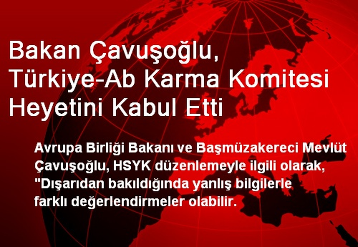 Bakan Çavuşoğlu, Türkiye-Ab Karma Komitesi Heyetini Kabul Etti