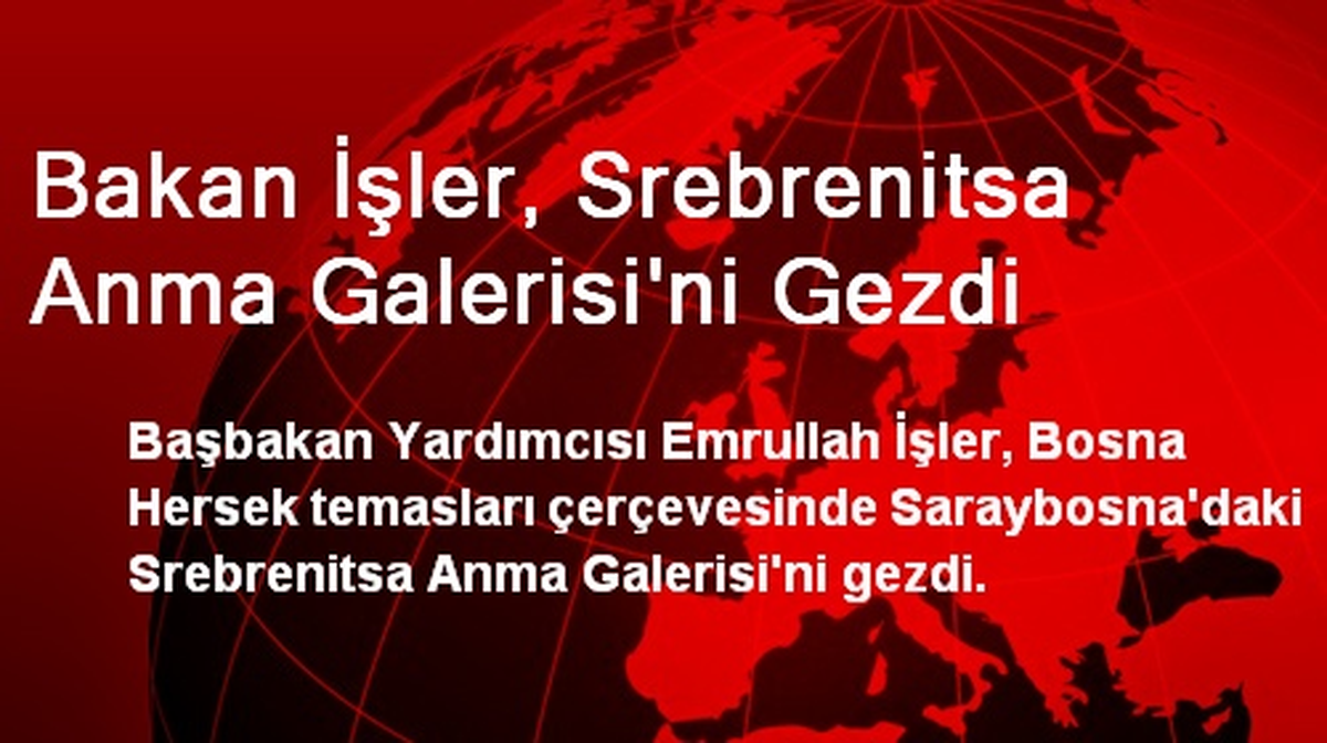 Bakan İşler, Srebrenitsa Anma Galerisi\'ni Gezdi