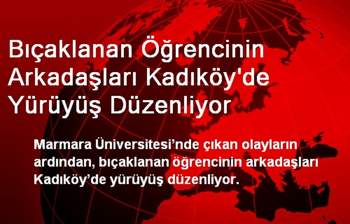 Bıçaklanan Öğrencinin Arkadaşları Kadıköy\'de Yürüyüş Düzenliyor