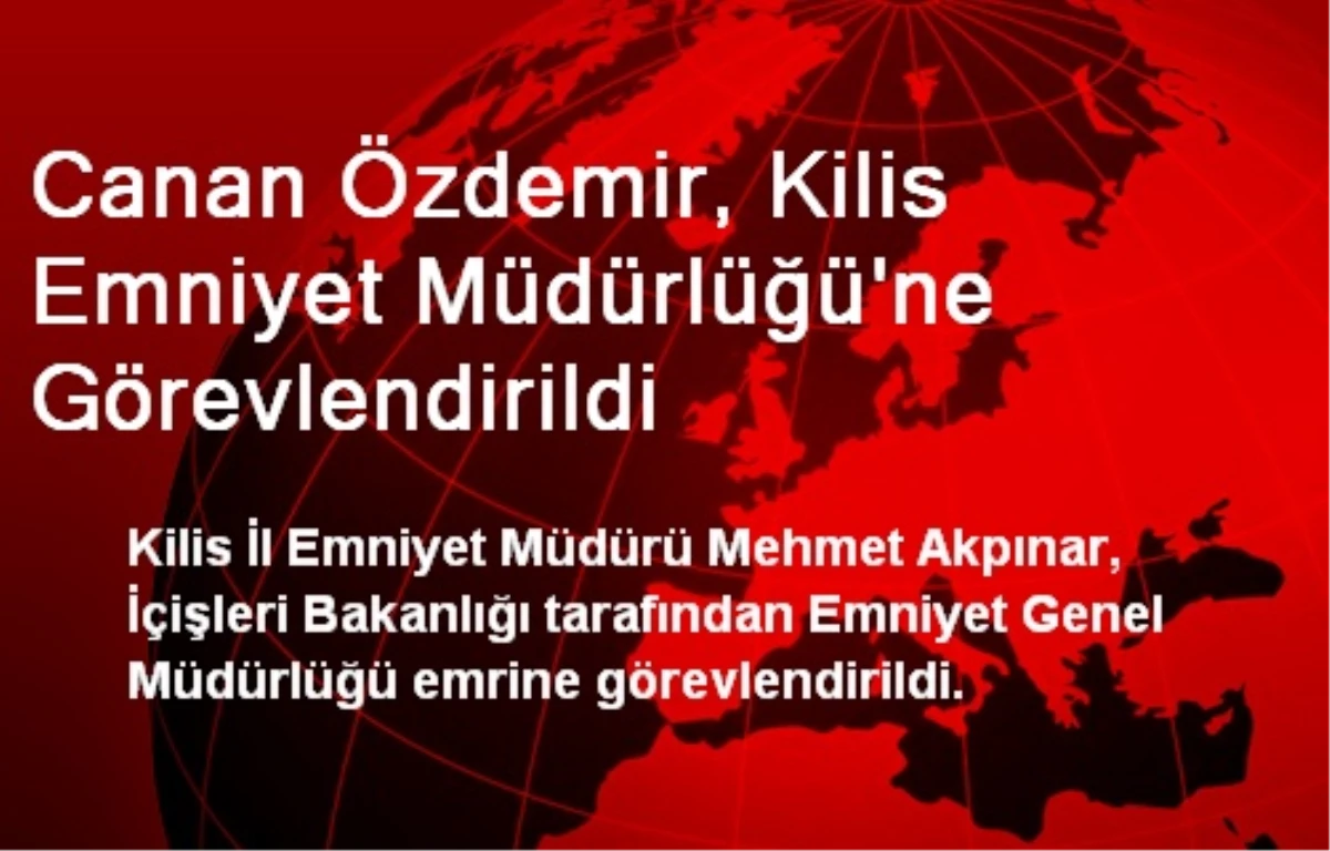 Canan Özdemir, Kilis Emniyet Müdürlüğü\'ne Görevlendirildi