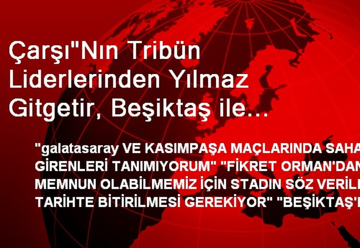 Çarşı"Nın Tribün Liderlerinden Yılmaz Gitgetir, Beşiktaş ile İlgili A\'dan Z\'ye Çarpıcı Açıklamalar...
