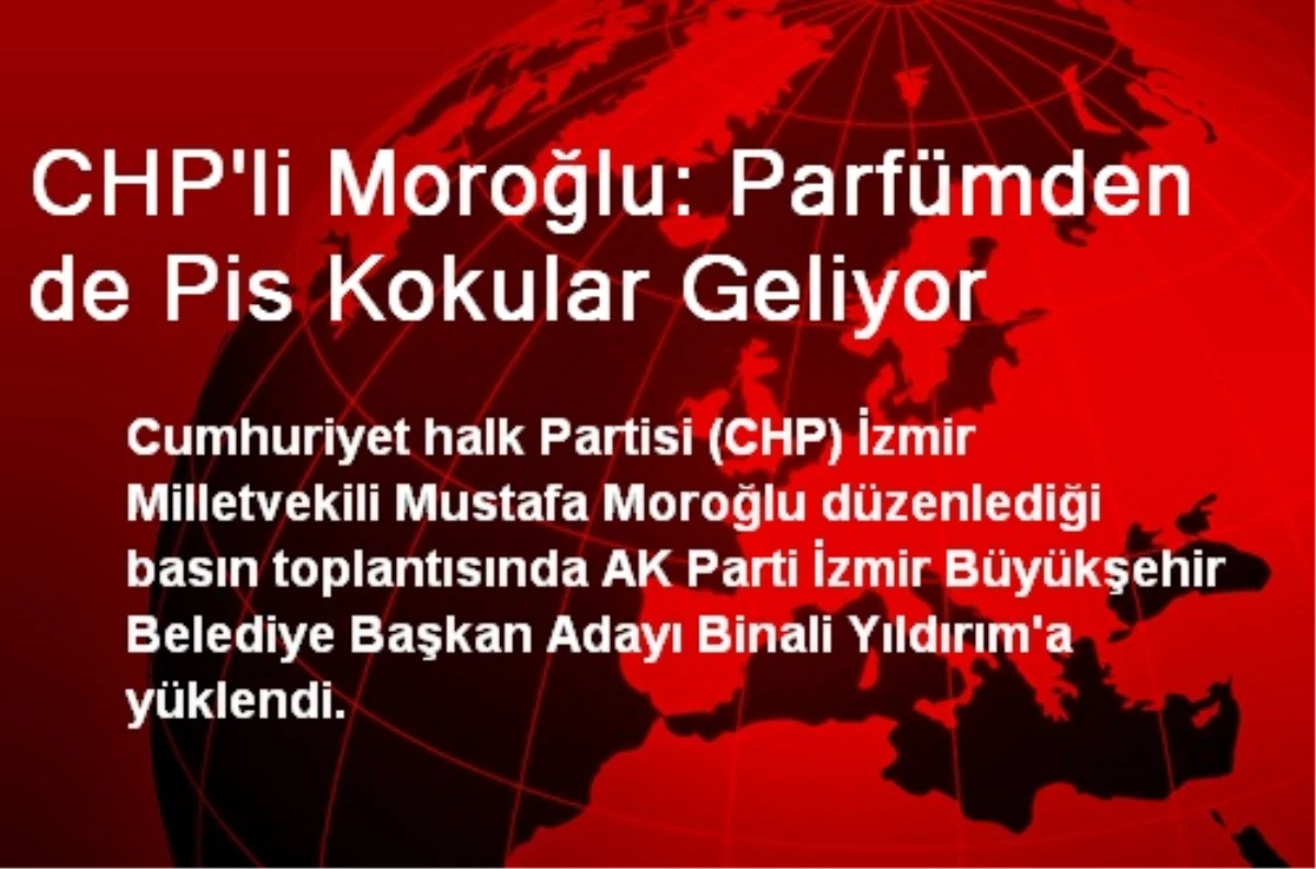 CHP\'li Moroğlu: Parfümden de Pis Kokular Geliyor