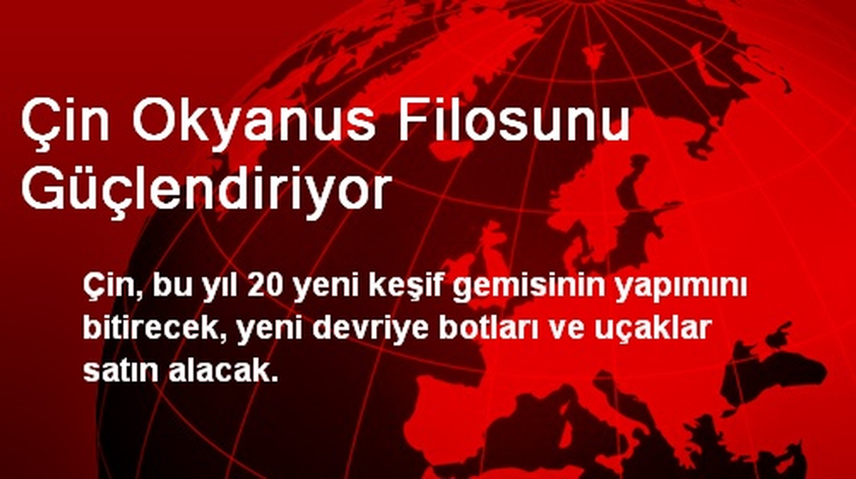 Çin Okyanus Filosunu Güçlendiriyor