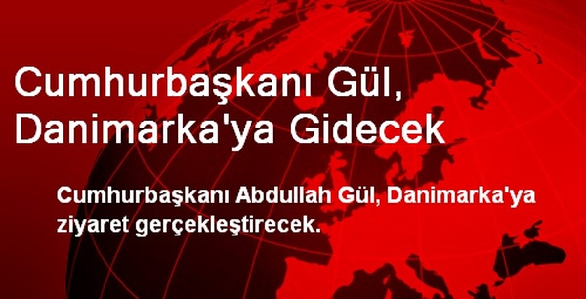 Cumhurbaşkanı Gül, Danimarka\'ya Gidecek