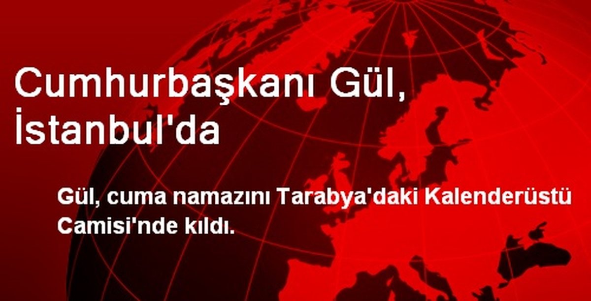Cumhurbaşkanı Gül, İstanbul\'da